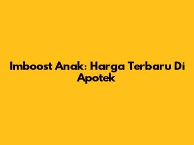 Imboost Anak: Harga Terbaru Di Apotek