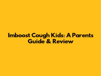 Imboost Cough Kids: A Parent's Guide & Review