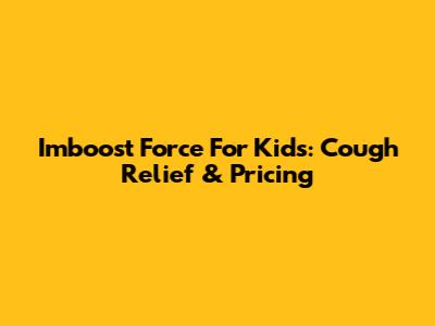 Imboost Force For Kids: Cough Relief & Pricing