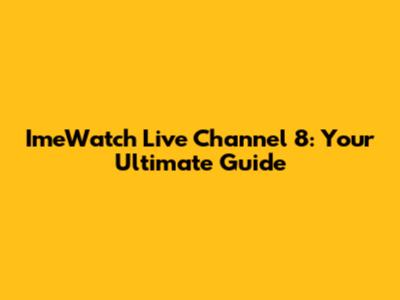 ImeWatch Live Channel 8: Your Ultimate Guide