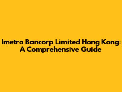Imetro Bancorp Limited Hong Kong: A Comprehensive Guide