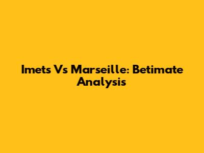 Imets Vs Marseille: Betimate Analysis