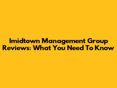 Imidtown Management Group Reviews: What You Need To Know