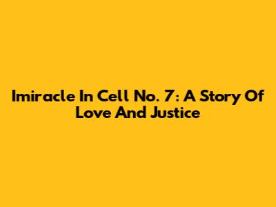 Imiracle In Cell No. 7: A Story Of Love And Justice