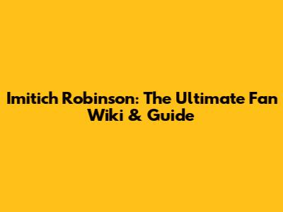 Imitich Robinson: The Ultimate Fan Wiki & Guide
