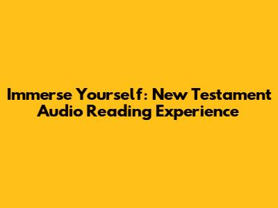 Immerse Yourself: New Testament Audio Reading Experience