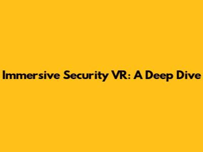 Immersive Security VR: A Deep Dive