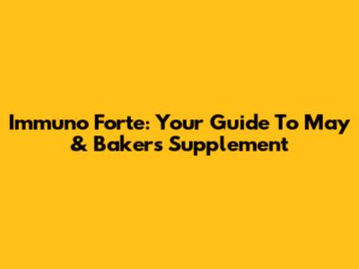 Immuno Forte: Your Guide To May & Baker's Supplement