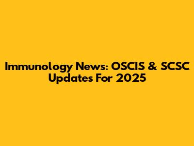 Immunology News: OSCIS & SCSC Updates For 2025