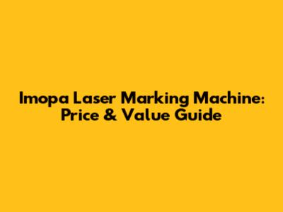 Imopa Laser Marking Machine: Price & Value Guide