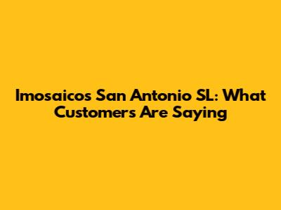 Imosaicos San Antonio SL: What Customers Are Saying