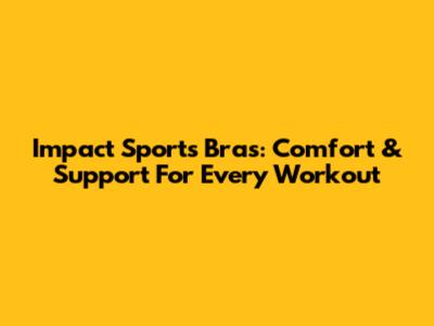 Impact Sports Bras: Comfort & Support For Every Workout