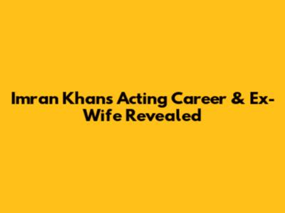 Imran Khan's Acting Career & Ex-Wife Revealed