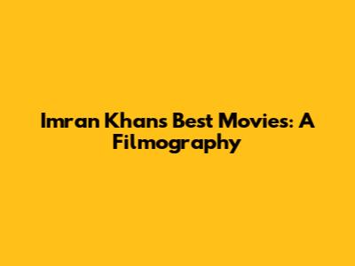 Imran Khan's Best Movies: A Filmography