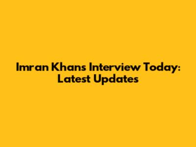Imran Khan's Interview Today: Latest Updates