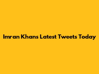 Imran Khan's Latest Tweets Today