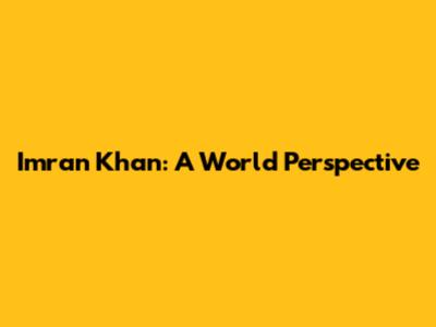 Imran Khan: A World Perspective