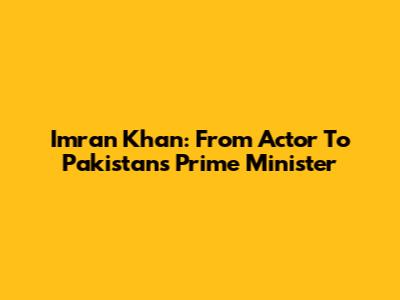 Imran Khan: From Actor To Pakistan's Prime Minister