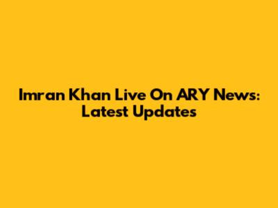 Imran Khan Live On ARY News: Latest Updates