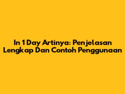 In 1 Day Artinya: Penjelasan Lengkap Dan Contoh Penggunaan