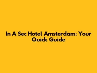 In A Sec Hotel Amsterdam: Your Quick Guide