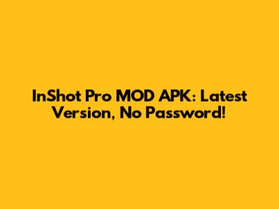 InShot Pro MOD APK: Latest Version, No Password!