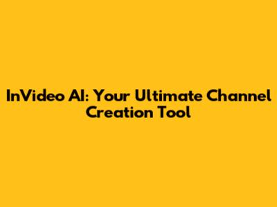 InVideo AI: Your Ultimate Channel Creation Tool