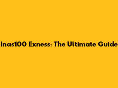 Inas100 Exness: The Ultimate Guide