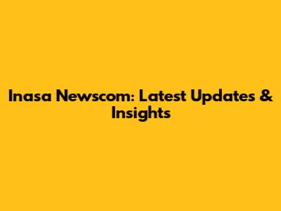 Inasa Newscom: Latest Updates & Insights