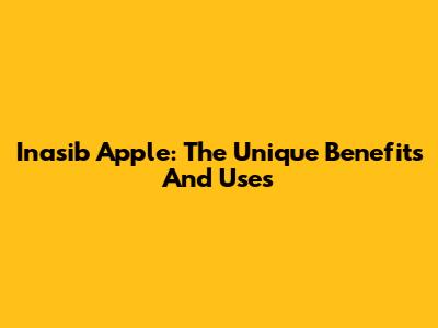 Inasib Apple: The Unique Benefits And Uses