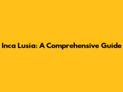 Inca Lusia: A Comprehensive Guide