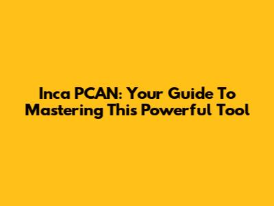 Inca PCAN: Your Guide To Mastering This Powerful Tool