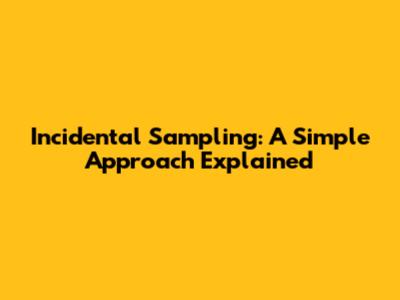 Incidental Sampling: A Simple Approach Explained