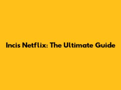 Incis Netflix: The Ultimate Guide