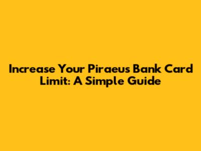 Increase Your Piraeus Bank Card Limit: A Simple Guide
