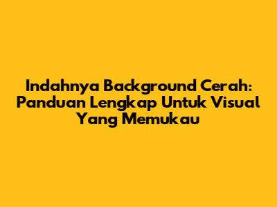 Indahnya Background Cerah: Panduan Lengkap Untuk Visual Yang Memukau