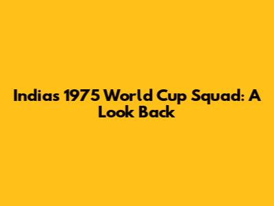 India's 1975 World Cup Squad: A Look Back