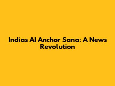 India's AI Anchor Sana: A News Revolution