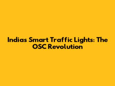 India's Smart Traffic Lights: The OSC Revolution