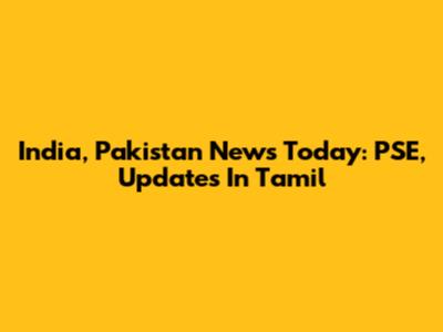 India, Pakistan News Today: PSE, Updates In Tamil