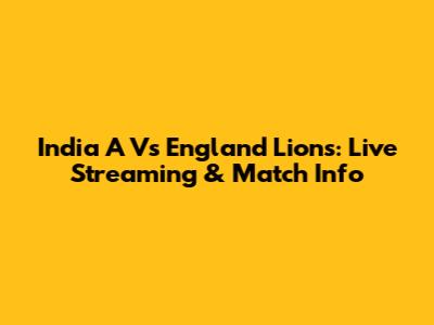 India A Vs England Lions: Live Streaming & Match Info