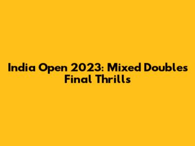 India Open 2023: Mixed Doubles Final Thrills