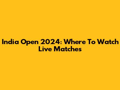 India Open 2024: Where To Watch Live Matches
