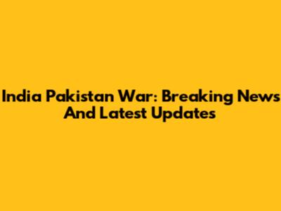 India Pakistan War: Breaking News And Latest Updates