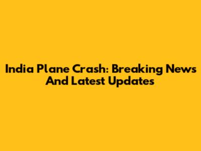 India Plane Crash: Breaking News And Latest Updates