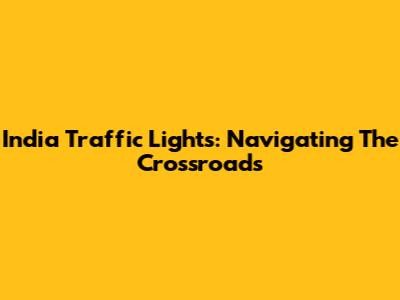 India Traffic Lights: Navigating The Crossroads