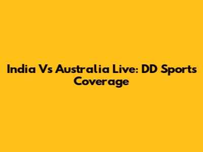 India Vs Australia Live: DD Sports Coverage