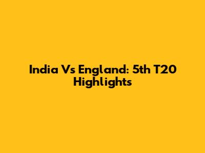 India Vs England: 5th T20 Highlights