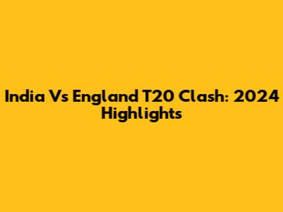 India Vs England T20 Clash: 2024 Highlights