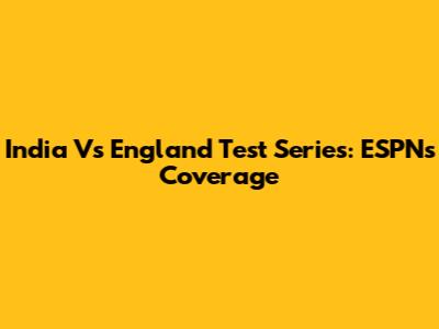 India Vs England Test Series: ESPN's Coverage